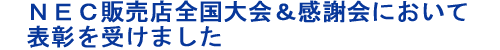 ＮＥＣ販売店全国大会＆感謝会において表彰を受けました